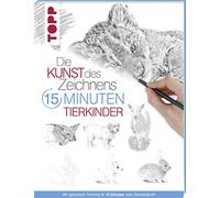 Die Kunst des Zeichnens 15 Minuten - Tierkinder: Mit gezieltem Training in 15 Minuten zum Zeichenprofi
