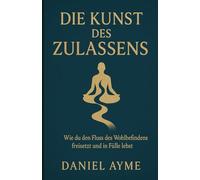 Die Kunst des Zulassens: Wie du den Fluss des Wohlbefindens freisetzt und in Fülle lebst