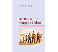 Die Kunst, für morgen zu leben: Die Macht der Zeit - warum Zeit der wichtigste Vermögenswert Ihres Lebens ist.: 2