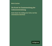 Die Kunst im Zusammenhang der Culturentwickelung: Erster Band: Die Anfänge der Cultur und das orientalische Alterthum