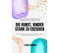 Die Kunst, Kinder stark zu erziehen: Von Eltern für Eltern - Orientierung, Wärme und Gelassenheit im Alltag