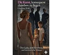 Die Kunst konsequent daneben zu liegen: Über Liebe, Selbsttäuschung und narzisstische Männer