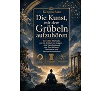 Die Kunst, mit dem Grübeln aufzuhören: Die ZECI-Methode, um mit dem Grübeln aufzuhören - eine Verschmelzung von Zen-Weisheit, Stoizismus und Neurowissenschaft (Die Kunst der Ruhe)