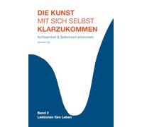 Die Kunst, mit sich selbst klarzukommen: Wie du deinen inneren Kritiker zum Schweigen bringst, Selbstzweifel überwindest und Selbstwert, emotionale ... Ruhe entwickelst (Lektionen für´s Leben)