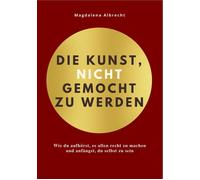 DIE KUNST, NICHT GEMOCHT ZU WERDEN: Wie du aufhörst, es allen rech (Tapa blanda)