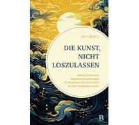 Die Kunst, nicht loszulassen: Wolkig bis heitere Glaubensermutigungen für Realisten, die trotz allem an Gott festhalten wollen