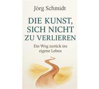 Die Kunst, sich nicht zu verlieren: Ein Weg zurück ins eigene Leben