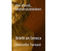 Die Kunst, stehenzubleiben: Briefe an Seneca