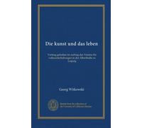 Die kunst und das leben: Vortrag gehalten im auftrag des Vereins für volksunterhaltungen in der Alberthalle zu Leipzig