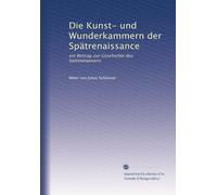 Die Kunst- und Wunderkammern der Spätrenaissance: ein Beitrag zur Geschichte des Sammelwesens