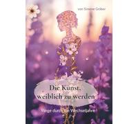 Die Kunst, weiblicher zu werden: Wege durch die Wechseljahre