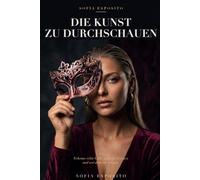 Die Kunst zu durchschauen: Erkenne echte Liebe, gesunde Grenzen und wer dich nur benutzt - Menschen lesen, Manipulation durchschauen und dich selbst schützen