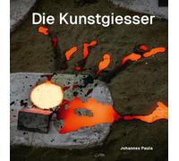 Die Kunstgiesser: Mit Herz und Hand. Von der Tonplastik zur Bronzeskulptur