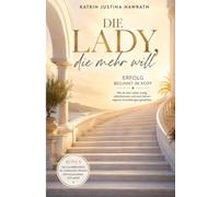 Die Lady, die mehr will: Erfolg beginnt im Kopf - Wie du dein Leben mutig, selbstbewusst und nach deinen eigenen Vorstellungen gestaltest