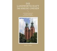 Die Landwirtschaft im Kreise Gnesen: unter Berücksichtigung der natürlich, sozialen und wirtschaftlichen Verhältnisse