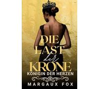 Die Last der Krone: Zerbrochene Herzen, gefährliche Geheimnisse, unzerbrechliche Liebe (Königin der Herzen)