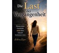 Die Last der Vergangenheit: Warum deine Geschichte nicht deine Zukunft bestimmen muss