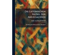 Die Lateinischen Rätsel Der Angelsachsen: Ein Beitrag Zur Kulturgeschichte Altenglands