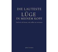 Die lauteste Lüge in meinem Kopf: Und wie ich lernte, mir selbst zu vertrauen