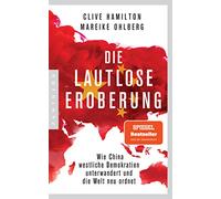 Die lautlose Eroberung: Wie China westliche Demokratien unterwandert und die Welt neu ordnet
