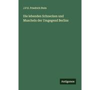 Die lebenden Schnecken und Muscheln der Umgegend Berlins