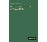 Die lebenden Schnecken und Muscheln der Umgegend Berlins