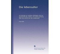 Die lebensalter: ein beitrag zur antiken ethologie und zur geschichte der zahlen, mit einem einhang über die schrift von der siebenzahl