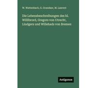 Die Lebensbeschreibungen des hl. Willibrord, Gregors von Utrecht, Liudgers und Willehads von Bremen