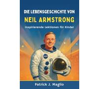 Die Lebensgeschichte von Neil Armstrong: Inspirierende Lektionen für Kinder: 7 (Mutige Geschichten für neugierige Kinder)
