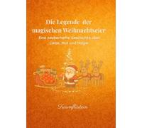 Die Legende der magischen Weihnachtseier: Eine zauberhafte Geschichte über Mut, Liebe und Magie