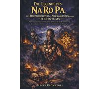 Die Legende des Na Ro Pa, des Hauptvertreters des Nekromanten- und Hexentums: Nach einer alten tibetischen Handschrift als Beweis für die ... durch die Geheimlehre der Manichäer