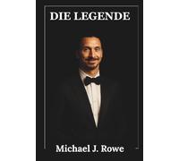 Die Legende: Die unautorisierte Biografie von Zlatan Ibrahimović: Stürmer, Fußballrebell, Anführer und der mutige Aufstieg von Malmö zum Weltruhm (Trailblazers of Football)
