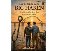 Die Legende vom BIG HAKEN: Eine wahre Geschichte über Angeln, Abschied und Familie