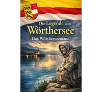 Die Legende vom Wörthersee: Das Wörtherseemandl (Die Legenden Kärntens)