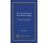 Die Lehre Darwin in ihren letzten Folgen (Vol-1): Beiträge zu einem systematischen Ausbau des Naturalismus