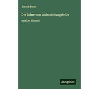 Die Lehre vom Auferstehungsleibe: und Der Himmel