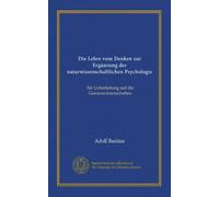 Die Lehre vom Denken zur Ergänzung der naturwissenschaftlichen Psychologie: für Ueberleitung auf die Geisteswissenschaften