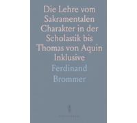 Die Lehre vom Sakramentalen Charakter in der Scholastik bis Thomas von Aquin Inklusive: Nach Gedruckten und Ungedruckten Quellen