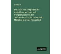 Die Lehre vom Vergleiche mit Ausschluss des Eides und Compromisses von der Juristen-Facultät der Universität München gekrönte Preisschrift