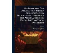 Die Lehre Von Den Sakramenten in Ihrer Geschichtlichen Entwickelung Innerhalb Der Abendländischen Kirche Bis Zum Concil Vom Trient