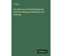 Die Lehre von der Beurtheilung des Pferdes in Bezug auf Körperbau und Leistung