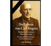 Die Lehren von Carl Rogers I Freiheit zum Lernen, Mut zum Leben I Ein ganz großer Psychologe und Psychotherapeut: Der Weg zur Humanistischen Psychologie