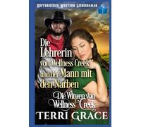 Die Lehrerin von Wellness Creek und der Mann mit den Narben: Historischer Western Liebesroman (Die Witwen von Wellness Creek)