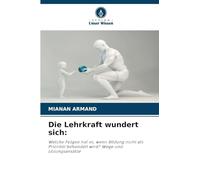 Die Lehrkraft wundert sich:: Welche Folgen hat es, wenn Bildung nicht als Priorität behandelt wird? Wege und Lösungsansätze