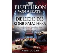 Die Leiche des Königsmachers: Ein ermordeter General hinterließ eine Karte, eine Lüge und ein Königreich, das kurz davorstand, sich selbst zu zerreißen. (Der Blutthron von Aerath)