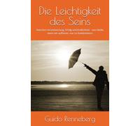 Die Leichtigkeit des Seins: Zwischen Verantwortung, Erfolg und Endlichkeit - was bleibt, wenn wir aufhören, nur zu funktionieren