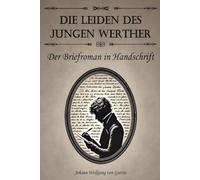 Die Leiden des jungen Werther - der Briefroman in Handschrift: Eine Sonderedition von Goethes Meisterwerk
