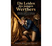 Die Leiden des jungen Werthers: Vollständige Ausgabe mit Einführung, historischem Hintergrund und Glossar