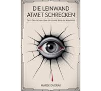 Die Leinwand atmet Schrecken: Zehn Geschichten über die dunkle Seite der Kreativität