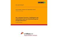 Die Leipziger Prozesse. Unfähigkeit der nationalen Justiz zur Aufarbeitung der Kriegsverbrechen?
